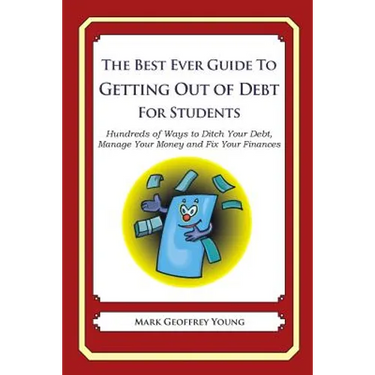 The Best Ever Guide to Getting Out of Debt for Students: Hundreds of Ways to Ditch Your Debt, Manage Your Money and Fix Your Finances