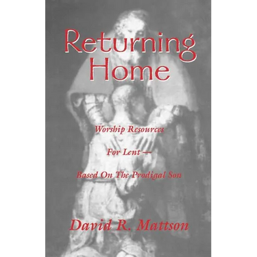 Returning Home: Worship Resources for Lent - Based on the Prodigal Son