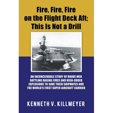 Fire, Fire, Fire on the Flight Deck Aft; This Is Not a Drill: An Inconceivable Story of Brave Men Battling Raging Fires and High-Order Explosions to S