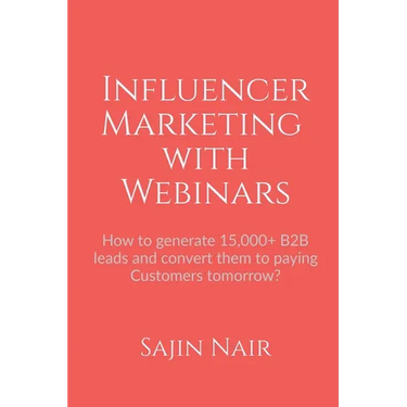 Influencer Marketing with Webinars: How to generate 15,000+ B2B leads and convert them to paying Customers tomorrow?