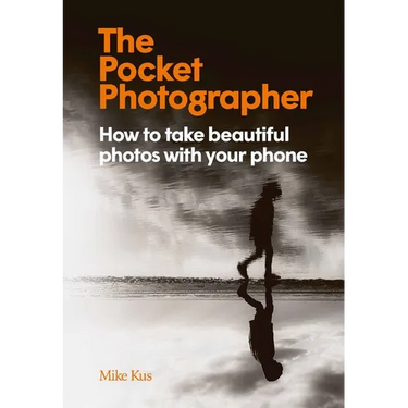 The Pocket Photographer: How to Take Beautiful Photos with Your Phone