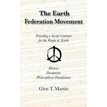 The Earth Federation Movement. Founding a Social Contract for the People of Earth. History, Documents, Philosophical Foundations
