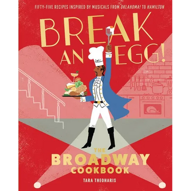 Break an Egg!: The Broadway Cookbook