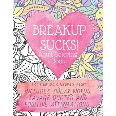 Breakup Sucks! Adult Coloring Book: Ideal Gifts For Women Healing a Broken Heart. Includes Swearing Quotes and Positive Affirmations