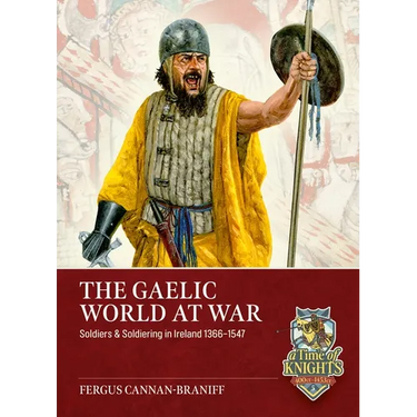 The Gaelic World at War: Soldiers & Soldiering in Ireland 1366-1547