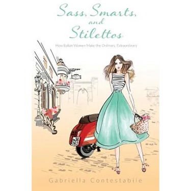 Sass, Smarts, and Stilettos: How Italian women make the ordinary, extraordinary