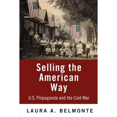 Selling the American Way: U.S. Propaganda and the Cold War