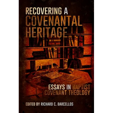 Recovering a Covenantal Heritage: Essays in Baptist Covenant Theology