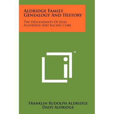 Aldridge Family Genealogy And History: The Descendants Of Jesse Alldridge And Rachel Cobb