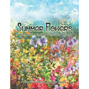 Summer Flowers: Flowers Coloring Book For Adults: 50 hand-drawn images exclusively designed