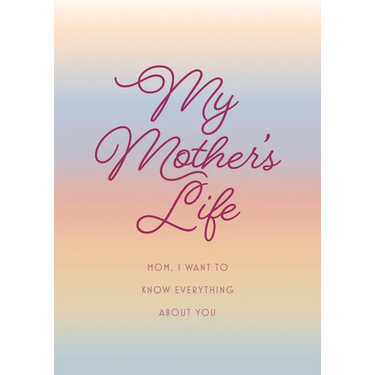 My Mother's Life - Second Edition: Mom, I Want to Know Everything about You - Give to Your Mother to Fill in with Her Memories and Return to You as a
