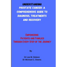Understanding Prostate Cancer: A Comprehensive Guide to Diagnosis, Treatments and Recovery: Empowering Patients and Families Through Every Step of th