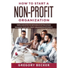 How to Start a Non-Profit Organization: Simple and Effective Methods of Setting Up and Managing your Non-Profit Organization Efficiently