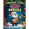 Christmas Carols for Beginners ONLY 3-Chord Songbook for Ukulele: Play and Sing 37 Easy Holiday Songs Includes Sheet Music with TAB & Lyrics Super Sim
