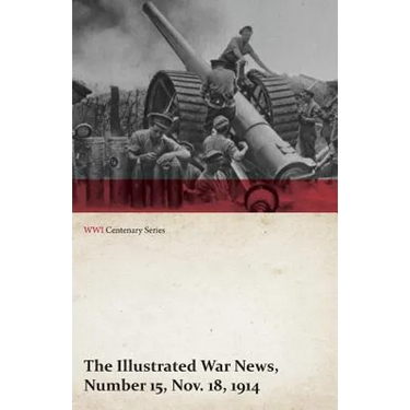 The Illustrated War News, Number 15, Nov. 18, 1914 (WWI Centenary Series)