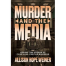 Murder and the Media: Behind the Scenes of Four High Profile Murders