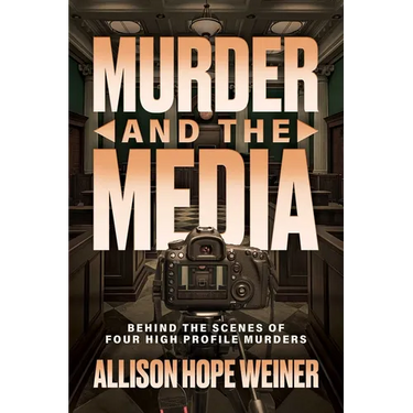 Murder and the Media: Behind the Scenes of Four High Profile Murders