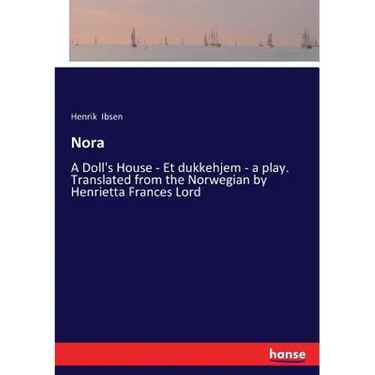 Nora: A Doll's House - Et dukkehjem - a play. Translated from the Norwegian by Henrietta Frances Lord