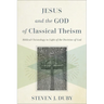 Jesus and the God of Classical Theism: Biblical Christology in Light of the Doctrine of God