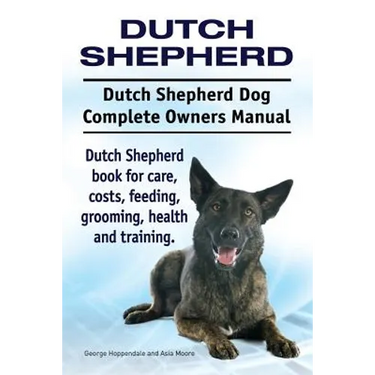 Dutch Shepherd. Dutch Shepherd Dog Complete Owners Manual. Dutch Shepherd book for care, costs, feeding, grooming, health and training.