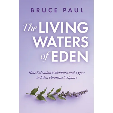 The Living Waters of Eden: How Salvation's Shadows and Types in Eden Permeate Scripture