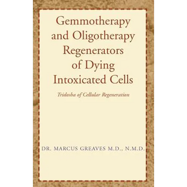 Gemmotherapy and Oligotherapy Regenerators of Dying Intoxicated Cells: Tridosha of Cellular Regeneration