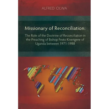 Missionary of Reconciliation: The Role of the Doctrine of Reconciliation in the Preaching of Bishop Festo Kivengere of Uganda between 1971-1988