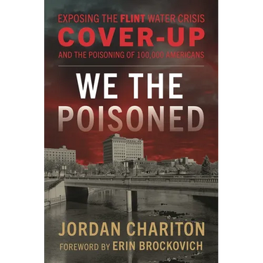 We the Poisoned: Exposing the Flint Water Crisis Cover-Up and the Poisoning of 100,000 Americans