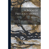 A Book of Precious Stones: The Identification of Gems and Gem Minerals, and an Account of Their Scientific, Commercial, Artistic, and Historical Aspec