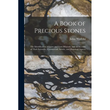 A Book of Precious Stones: The Identification of Gems and Gem Minerals, and an Account of Their Scientific, Commercial, Artistic, and Historical Aspec