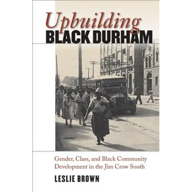 Upbuilding Black Durham: Gender, Class, and Black Community Development in the Jim Crow South