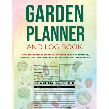 Garden Planner and Log Book: Monthly Gardening Organizer Notebook for Avid Gardeners, Flowers, Vegetable Growing, Plants Profiles and Layout Design