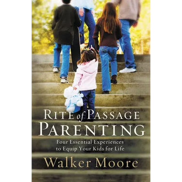 The Rite of Passage Parenting: Four Essential Experiences to Equip Your Kids for Life