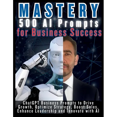 MASTERY 500 AI Prompts for Business Success: ChatGPT Business Prompts to Drive Growth, Optimize Strategy, Boost Sales, Enhance Leadership and Innovate