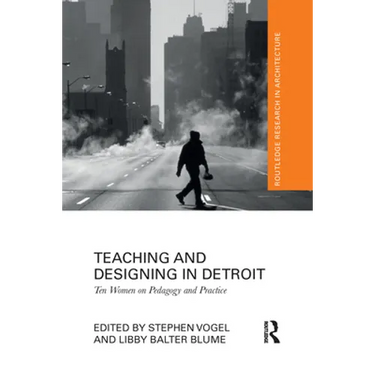 Teaching and Designing in Detroit: Ten Women on Pedagogy and Practice