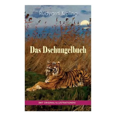 Das Dschungelbuch (Mit Original-Illustrationen): Das Dschungelbuch & Das Neue Dschungelbuch: Moglis Siegeslied + Toomai, Der Liebling Der Elefanten +
