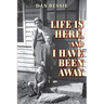 Life Is Here, and I Have Been Away