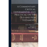 A Commentary, Critical, Experimental, and Practical, on the Old and New Testaments