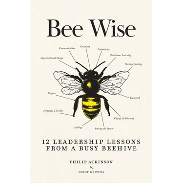 Bee Wise: 12 Leadership Lessons from a Busy Beehive