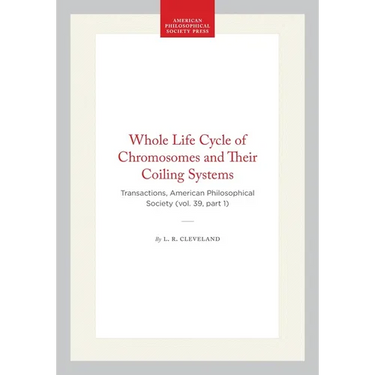 Whole Life Cycle of Chromosomes and Their Coiling Systems: Transactions, American Philosophical Society (Vol. 39, Part 1)