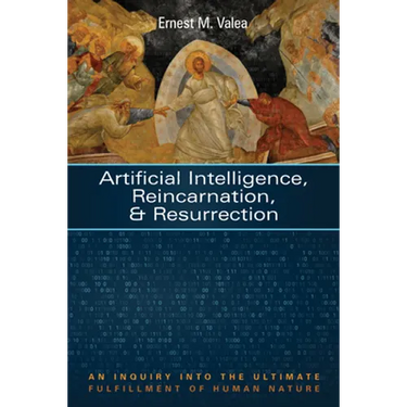 Artificial Intelligence, Reincarnation, and Resurrection: An Inquiry Into the Ultimate Fulfillment of Human Nature