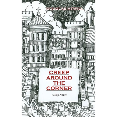 Creep Around the Corner: A Spy Novel