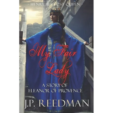 My Fair Lady: A Story of Eleanor of Provence, Henry III's Lost Queen