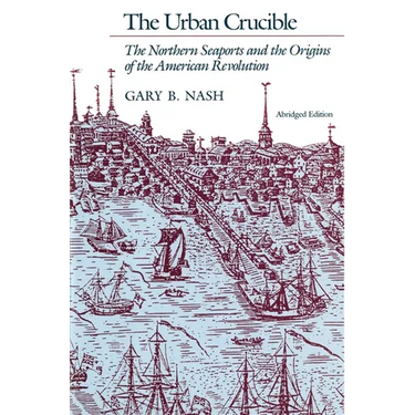 The Urban Crucible: The Northern Seaports and the Origins of the American Revolution, Abridged Edition