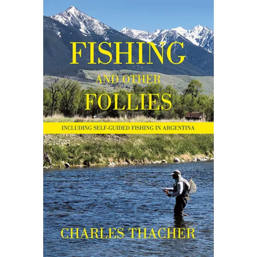Fishing and Other Follies: Including Self-Guided Fishing in Argentina