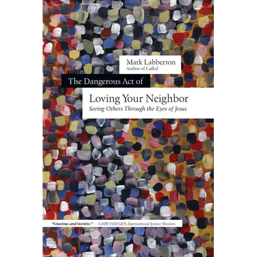 The Dangerous Act of Loving Your Neighbor: Seeing Others Through the Eyes of Jesus
