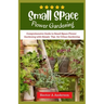 Small Space Flower Gardening: Comprehensive guide to small space flower gardening with simple ideas and tips for urban gardening