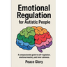 Emotional Regulation for Autistic People: A Compassionate Guide to Self-Regulation, Emotional Mastery, and Inner Calmness