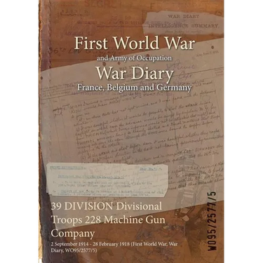 39 DIVISION Divisional Troops 228 Machine Gun Company: 2 September 1914 - 28 February 1918 (First World War, War Diary, WO95/2577/5)
