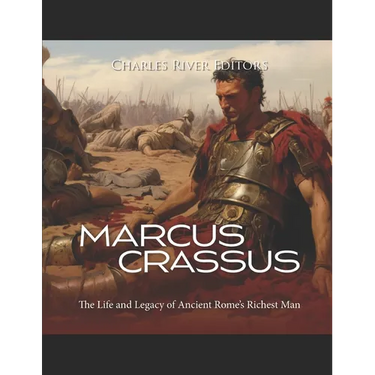 Marcus Crassus: The Life and Legacy of Ancient Rome's Richest Man